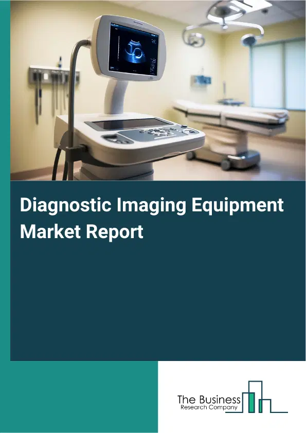Diagnostic Imaging Equipment Market Report 2026 Diagnostic Imaging Equipment Market Report 2026