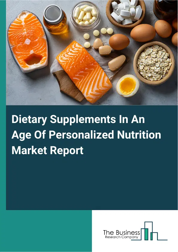 Dietary Supplements In An Age Of Personalized Nutrition Market Report 2026 Dietary Supplements In An Age Of Personalized Nutrition Market Report 2026