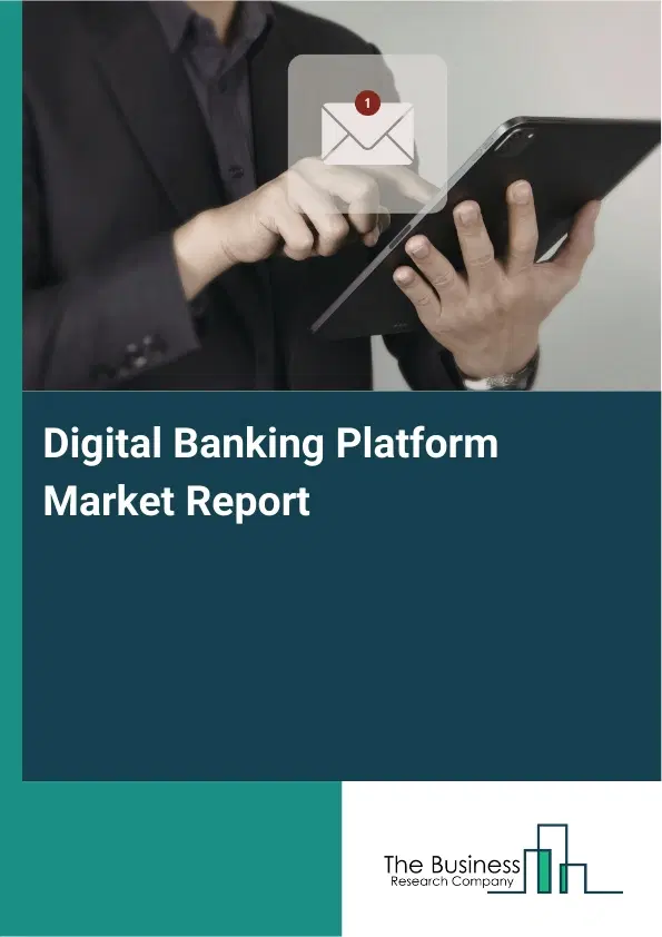Global Digital Banking Platform Market Report 2026 Global Digital Banking Platform Market Report 2026