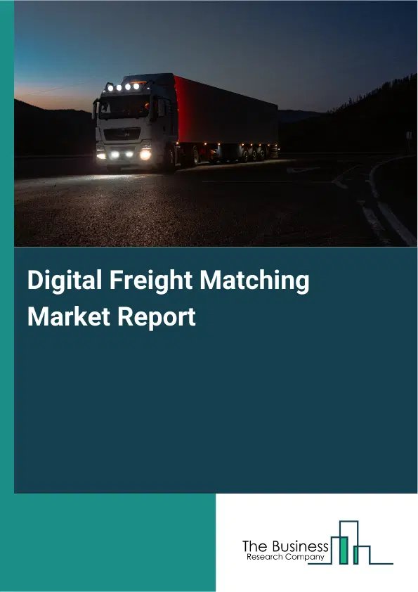Digital Freight Matching Market Report 2026 Digital Freight Matching Market Report 2026