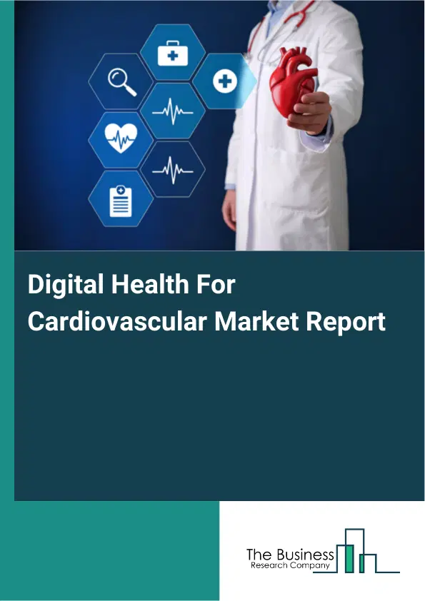 Digital Health For Cardiovascular Market Report 2026 Digital Health For Cardiovascular Market Report 2026