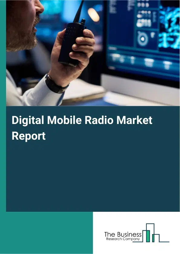 Digital Mobile Radio Market Report 2026 Digital Mobile Radio Market Report 2026