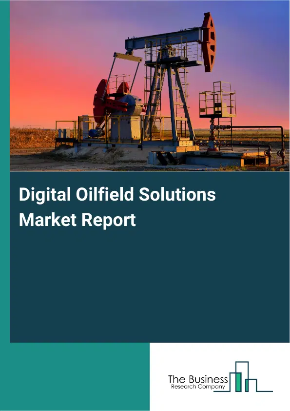 Digital Oilfield Solutions Market Report 2026 Digital Oilfield Solutions Market Report 2026
