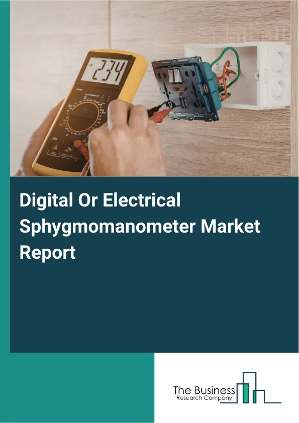 Digital Or Electrical Sphygmomanometer Market Report 2026 Digital Or Electrical Sphygmomanometer Market Report 2026