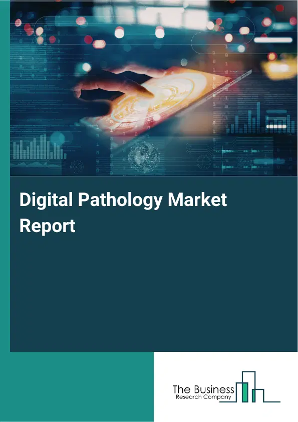 Global Digital Pathology Market Report 2026 Global Digital Pathology Market Report 2026