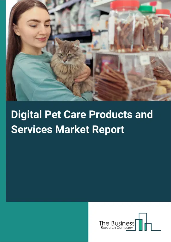Digital Pet Care Products and Services Market Report 2026 Digital Pet Care Products and Services Market Report 2026