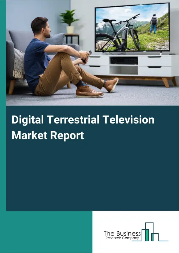 Digital Terrestrial Television Market Report 2026 Digital Terrestrial Television Market Report 2026