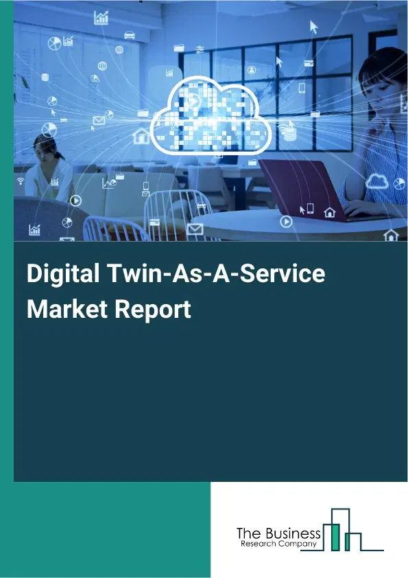 Digital Twin-As-A-Service Market Report 2026 Digital Twin-As-A-Service Market Report 2026