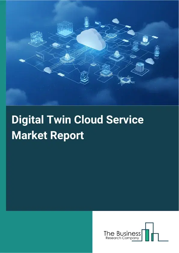 Digital Twin Cloud Service Market Report 2026 Digital Twin Cloud Service Market Report 2026