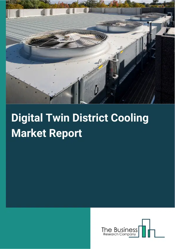Digital Twin District Cooling Market Report 2026 Digital Twin District Cooling Market Report 2026