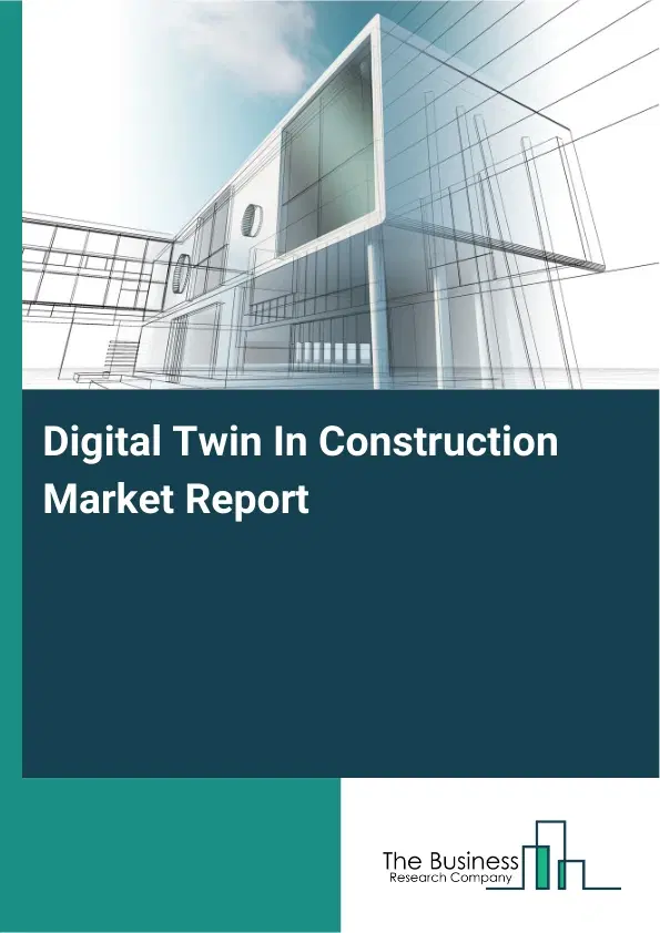 Digital Twin In Construction Market Report 2026 Digital Twin In Construction Market Report 2026