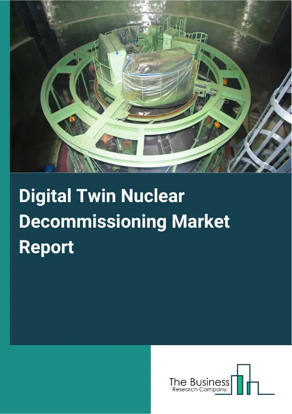 Digital Twin Nuclear Decommissioning Market Report 2026 Digital Twin Nuclear Decommissioning Market Report 2026