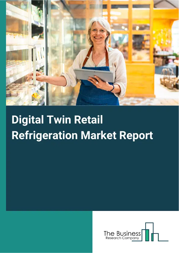 Digital Twin Retail Refrigeration Market Report 2026 Digital Twin Retail Refrigeration Market Report 2026
