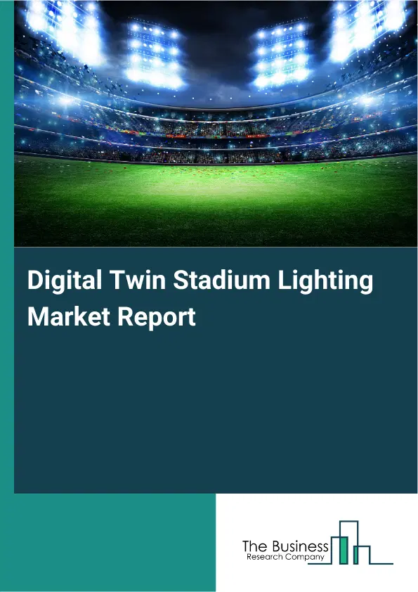 Digital Twin Stadium Lighting Market Report 2026 Digital Twin Stadium Lighting Market Report 2026