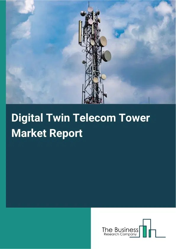 Digital Twin Telecom Tower Market Report 2026 Digital Twin Telecom Tower Market Report 2026