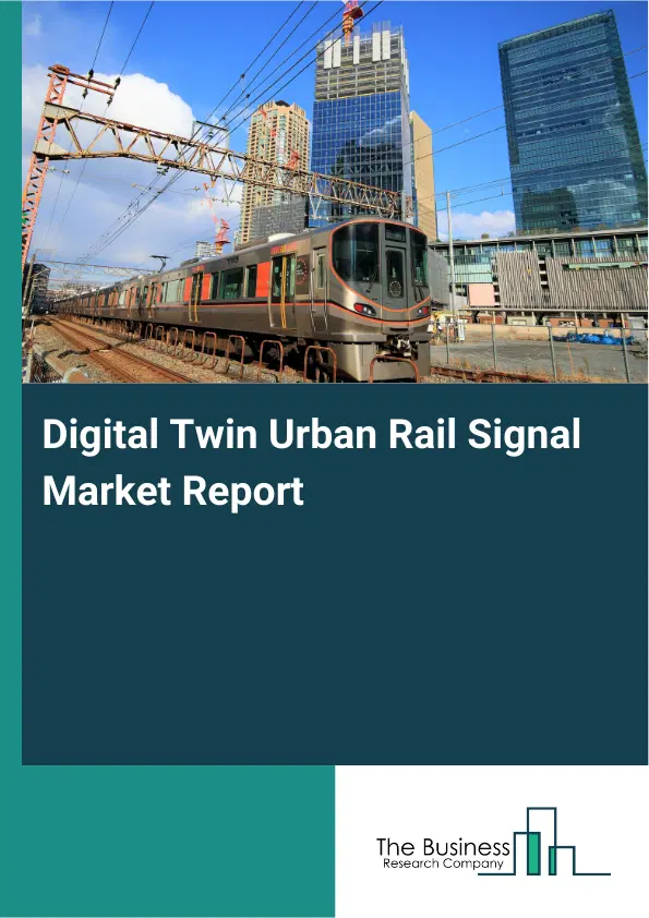 Digital Twin Urban Rail Signal Market Report 2026 Digital Twin Urban Rail Signal Market Report 2026