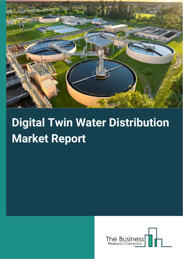 Digital Twin Water Distribution Market Report 2026 Digital Twin Water Distribution Market Report 2026
