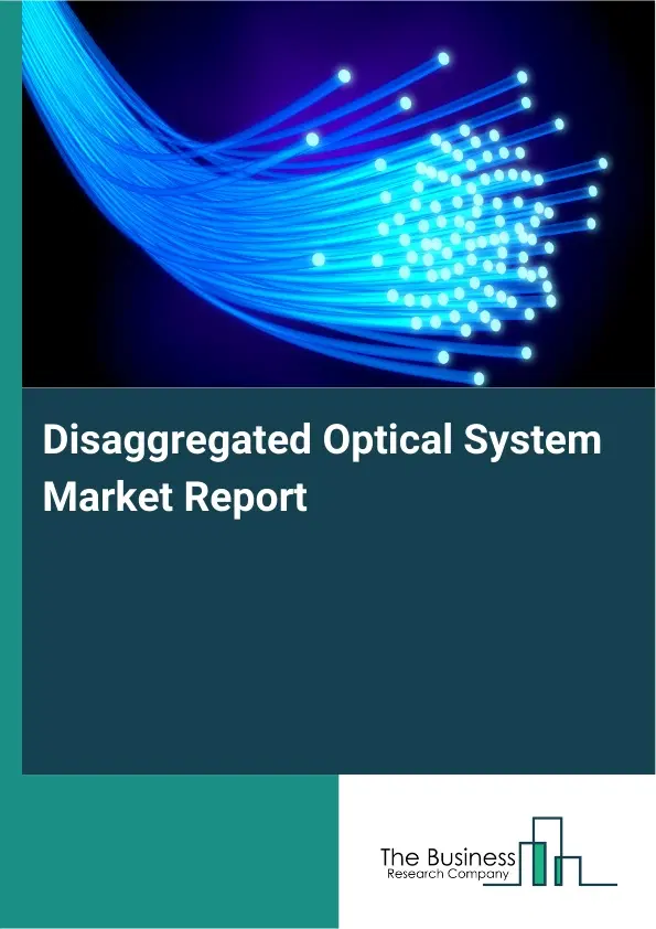 Disaggregated Optical System Market Report 2026 Disaggregated Optical System Market Report 2026