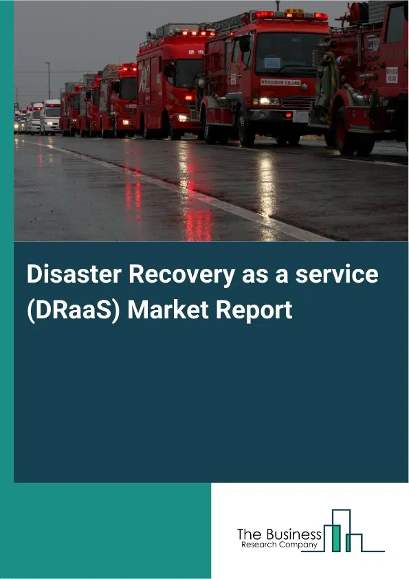 Disaster Recovery as a service (DRaaS) Market Report 2026 Disaster Recovery as a service (DRaaS) Market Report 2026