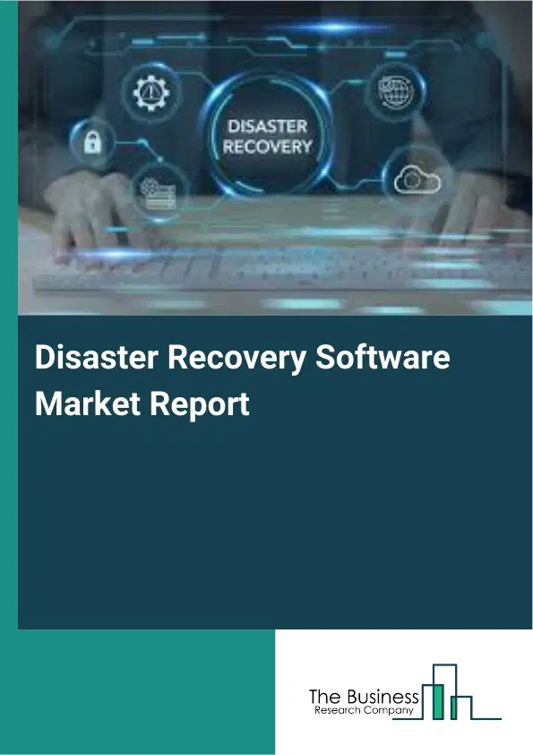 Disaster Recovery Software Market Report 2026 Disaster Recovery Software Market Report 2026