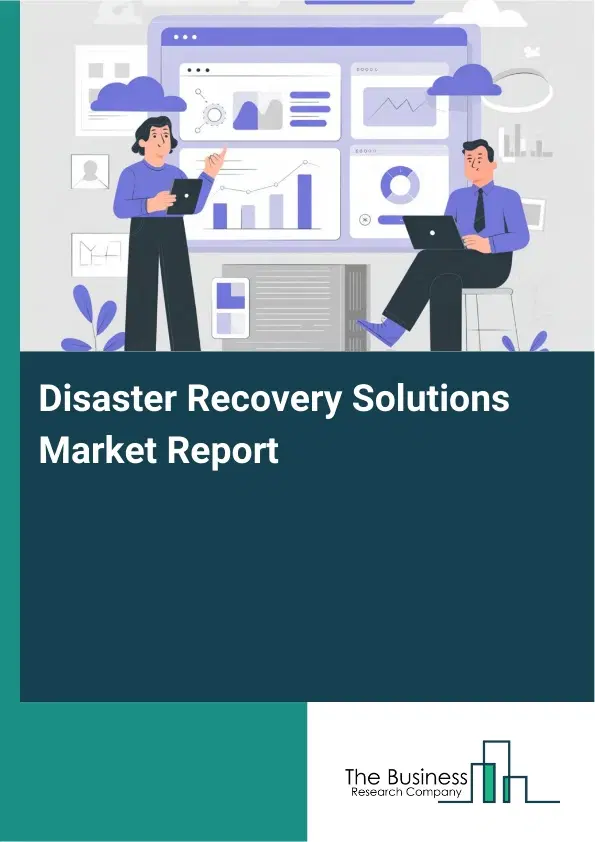 Disaster Recovery Solutions Market Report 2026 Disaster Recovery Solutions Market Report 2026
