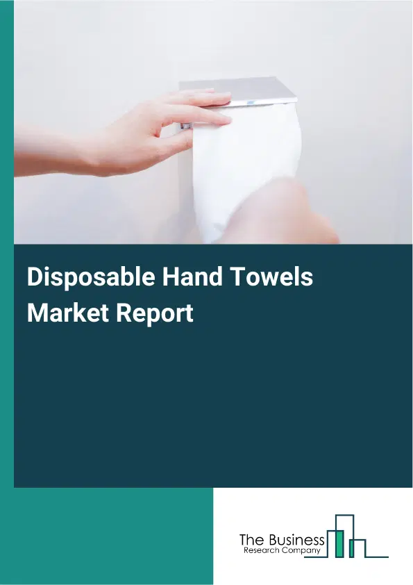 Disposable Hand Towels Market Report 2026 Disposable Hand Towels Market Report 2026