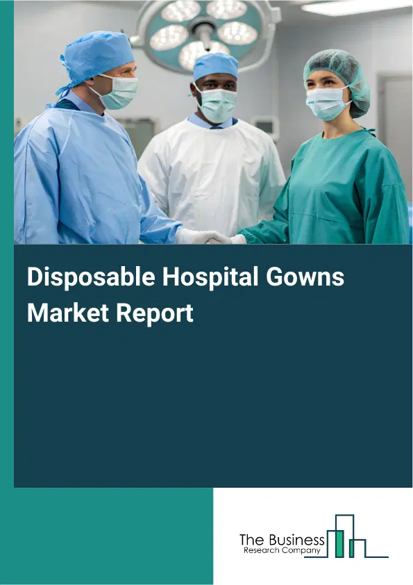 Disposable Hospital Gowns Market Report 2026 Disposable Hospital Gowns Market Report 2026