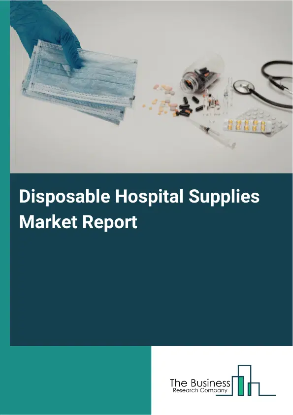 Disposable Hospital Supplies Market Report 2026 Disposable Hospital Supplies Market Report 2026
