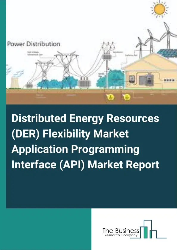 Distributed Energy Resources (DER) Flexibility Market Application Programming Interface (API) Market Report 2026 Distributed Energy Resources (DER) Flexibility Market Application Programming Interface (API) Market Report 2026