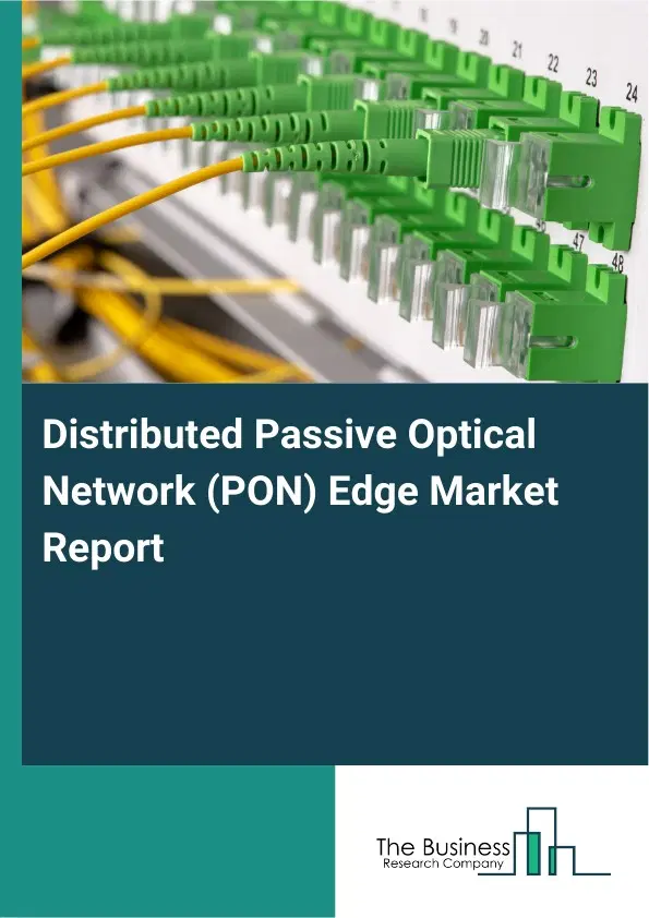 Distributed Passive Optical Network (PON) Edge Market Report 2026 Distributed Passive Optical Network (PON) Edge Market Report 2026