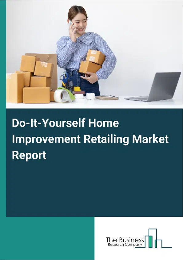 Do-It-Yourself Home Improvement Retailing Market Report 2026 Do-It-Yourself Home Improvement Retailing Market Report 2026