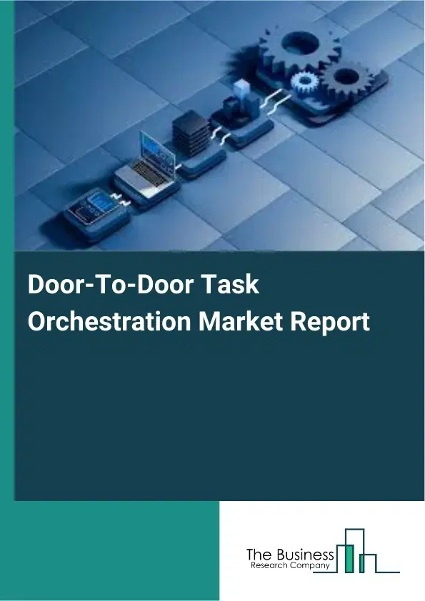 Door-To-Door Task Orchestration Market Report 2026 Door-To-Door Task Orchestration Market Report 2026