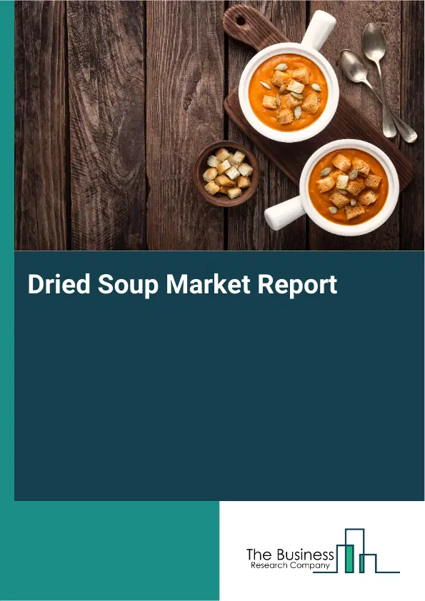 Global Dried Soup Market Report 2026 Global Dried Soup Market Report 2026