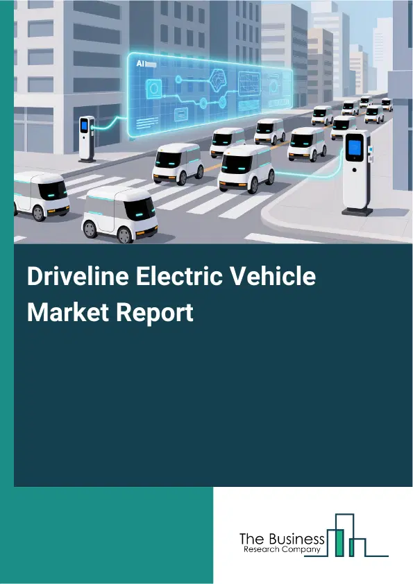 Driveline Electric Vehicle Market Report 2026 Driveline Electric Vehicle Market Report 2026
