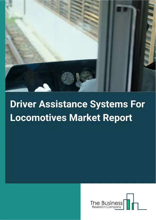 Driver Assistance Systems For Locomotives Market Report 2026 Driver Assistance Systems For Locomotives Market Report 2026