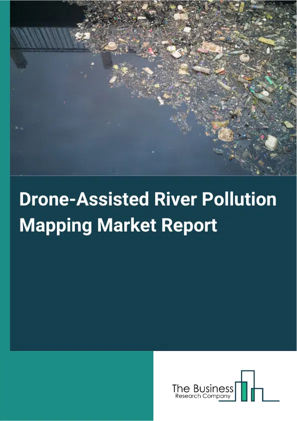 Drone-Assisted River Pollution Mapping Market Report 2026 Drone-Assisted River Pollution Mapping Market Report 2026