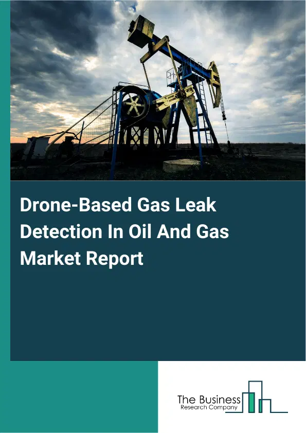 Drone-Based Gas Leak Detection In Oil And Gas Market Report 2026 Drone-Based Gas Leak Detection In Oil And Gas Market Report 2026