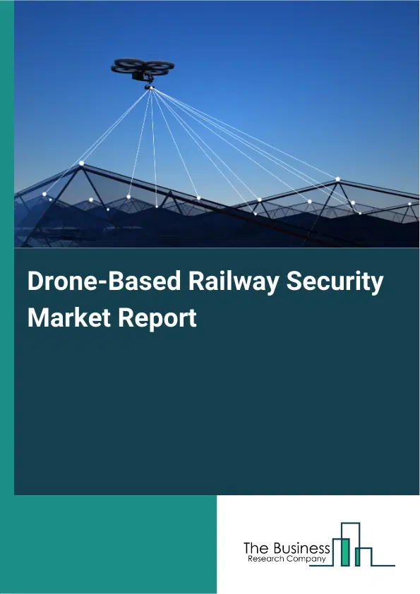 Drone-Based Railway Security Market Report 2026 Drone-Based Railway Security Market Report 2026