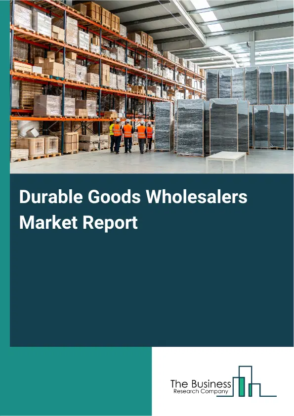Durable Goods Wholesalers Market Report 2026 Durable Goods Wholesalers Market Report 2026