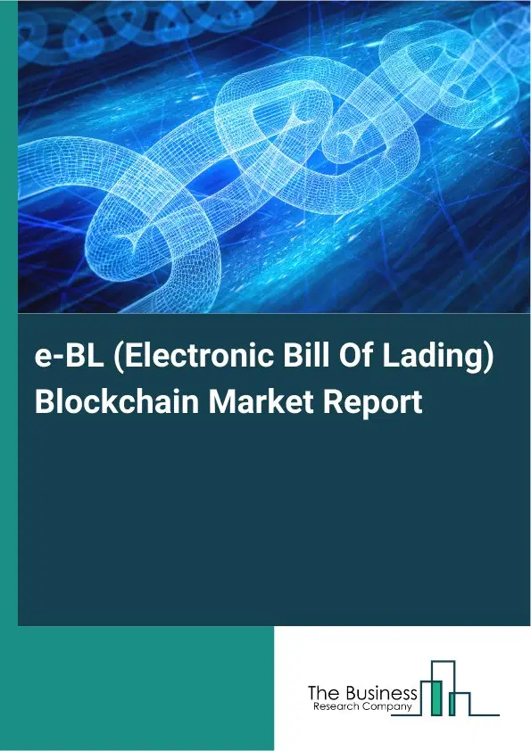 e-BL (Electronic Bill Of Lading) Blockchain Market Report 2026 e-BL (Electronic Bill Of Lading) Blockchain Market Report 2026
