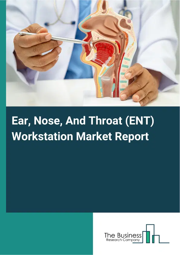 Ear, Nose, And Throat (ENT) Workstation Market Report 2026 Ear, Nose, And Throat (ENT) Workstation Market Report 2026