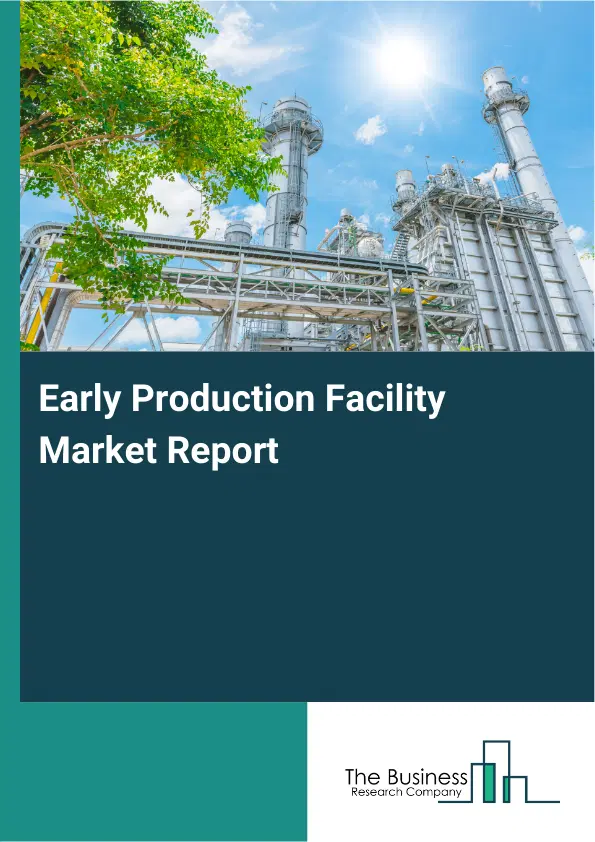 Early Production Facility Market Report 2026 Early Production Facility Market Report 2026