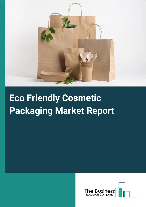 Eco Friendly Cosmetic Packaging Market Report 2026 Eco Friendly Cosmetic Packaging Market Report 2026