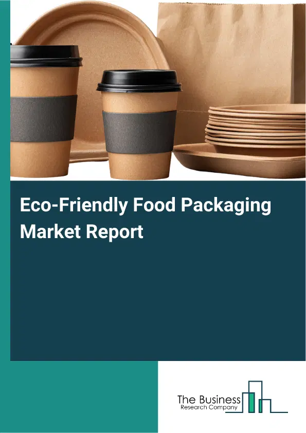 Global Eco-Friendly Food Packaging Market Report 2026 Global Eco-Friendly Food Packaging Market Report 2026