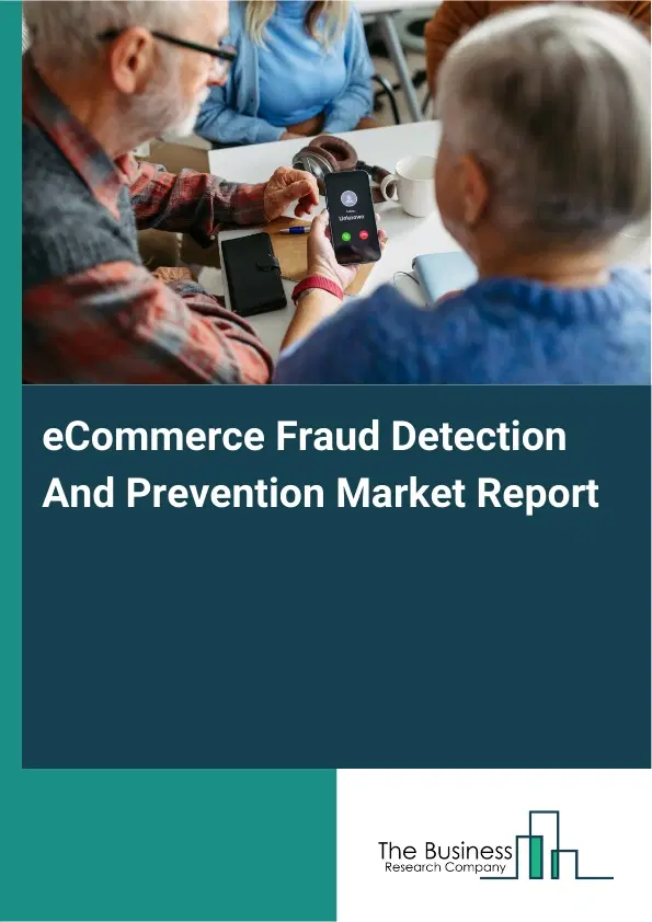 Global eCommerce Fraud Detection And Prevention Market Report 2026 Global eCommerce Fraud Detection And Prevention Market Report 2026