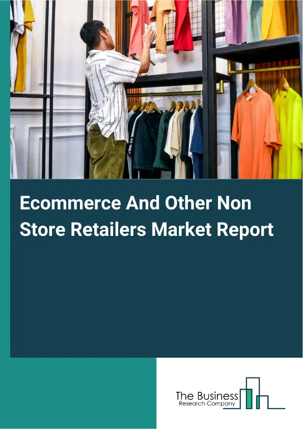 Ecommerce And Other Non Store Retailers Market Report 2026 Ecommerce And Other Non Store Retailers Market Report 2026