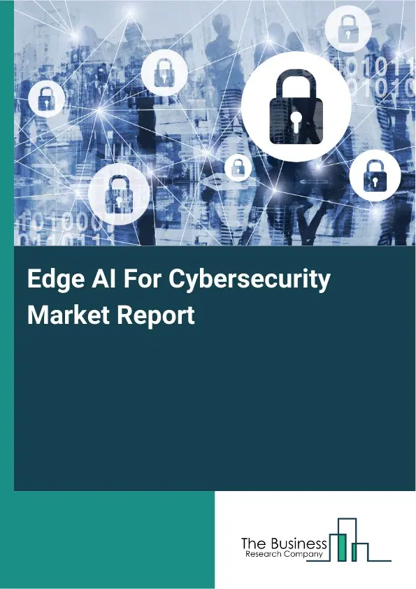 Edge AI For Cybersecurity Market Report 2026 Edge AI For Cybersecurity Market Report 2026