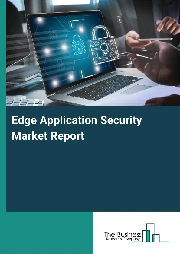 Edge Application Security Market Report 2026 Edge Application Security Market Report 2026