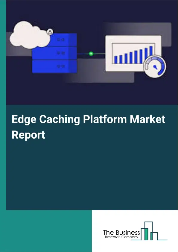 Edge Caching Platform Market Report 2026 Edge Caching Platform Market Report 2026
