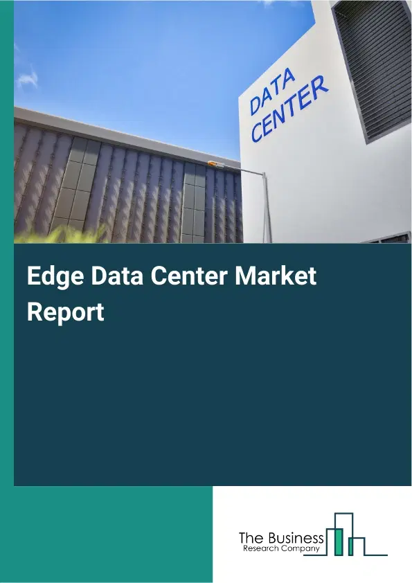 Global Edge Data Center Market Report 2026 Global Edge Data Center Market Report 2026